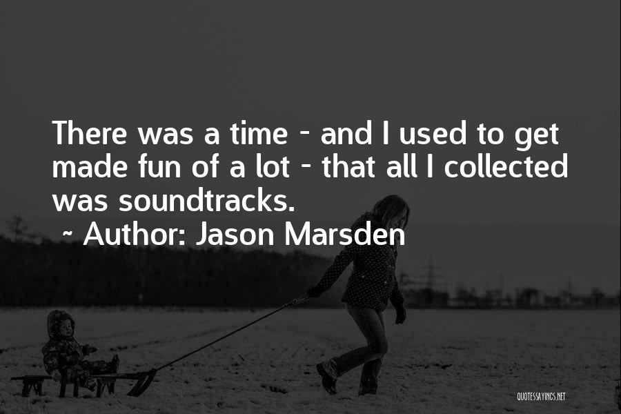 Jason Marsden Quotes: There Was A Time - And I Used To Get Made Fun Of A Lot - That All I Collected