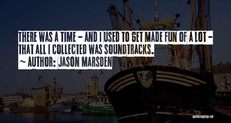 Jason Marsden Quotes: There Was A Time - And I Used To Get Made Fun Of A Lot - That All I Collected