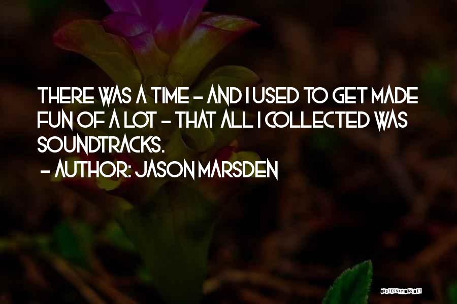 Jason Marsden Quotes: There Was A Time - And I Used To Get Made Fun Of A Lot - That All I Collected