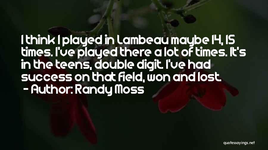 Randy Moss Quotes: I Think I Played In Lambeau Maybe 14, 15 Times. I've Played There A Lot Of Times. It's In The