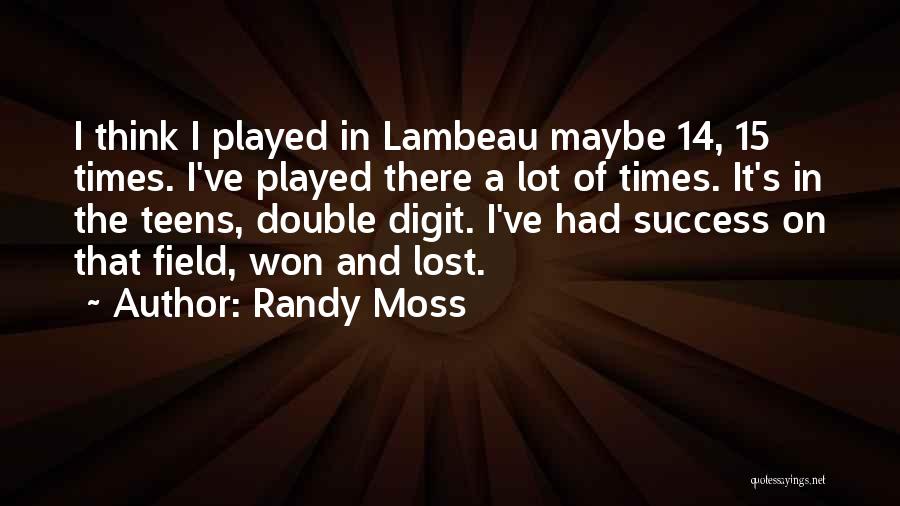 Randy Moss Quotes: I Think I Played In Lambeau Maybe 14, 15 Times. I've Played There A Lot Of Times. It's In The
