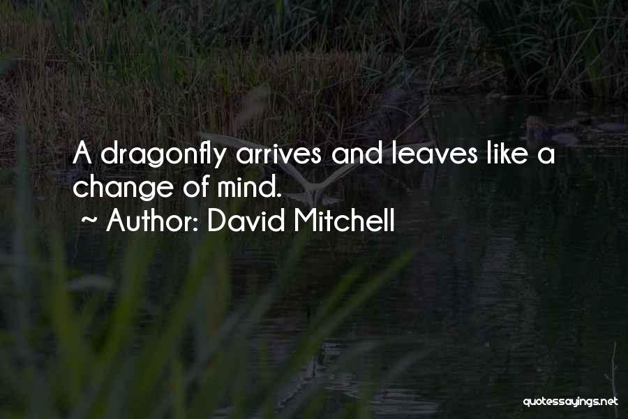David Mitchell Quotes: A Dragonfly Arrives And Leaves Like A Change Of Mind.