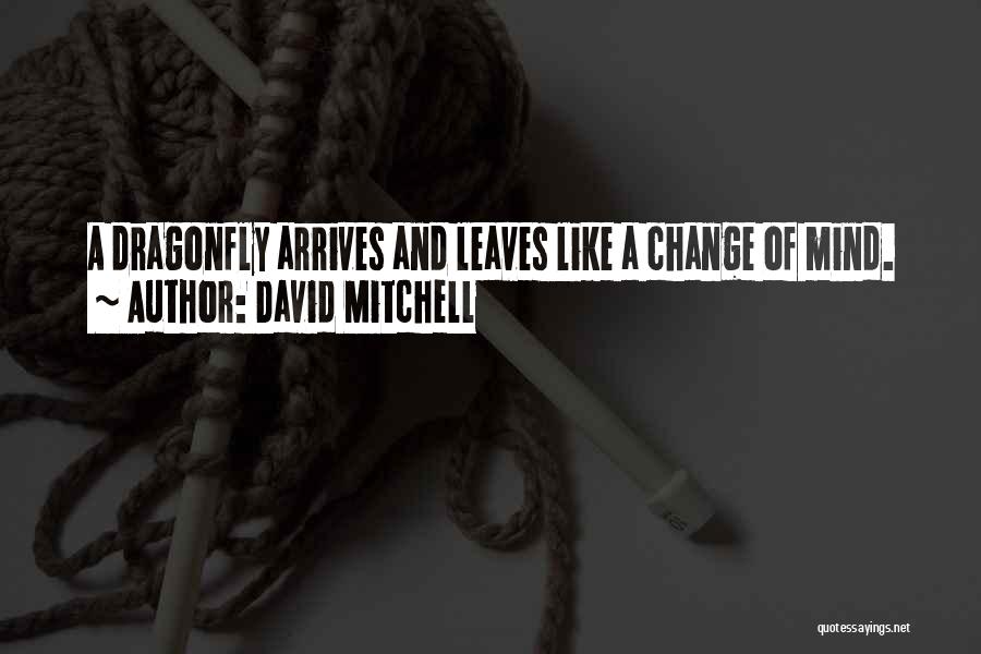 David Mitchell Quotes: A Dragonfly Arrives And Leaves Like A Change Of Mind.