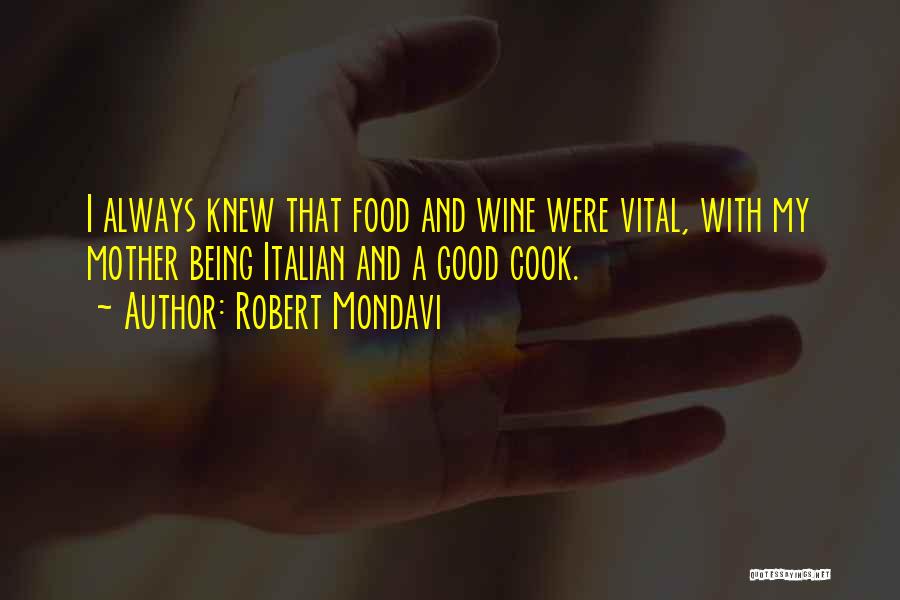 Robert Mondavi Quotes: I Always Knew That Food And Wine Were Vital, With My Mother Being Italian And A Good Cook.