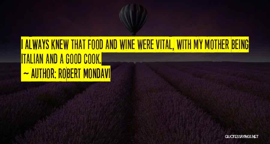 Robert Mondavi Quotes: I Always Knew That Food And Wine Were Vital, With My Mother Being Italian And A Good Cook.