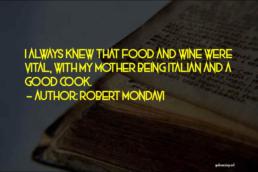 Robert Mondavi Quotes: I Always Knew That Food And Wine Were Vital, With My Mother Being Italian And A Good Cook.