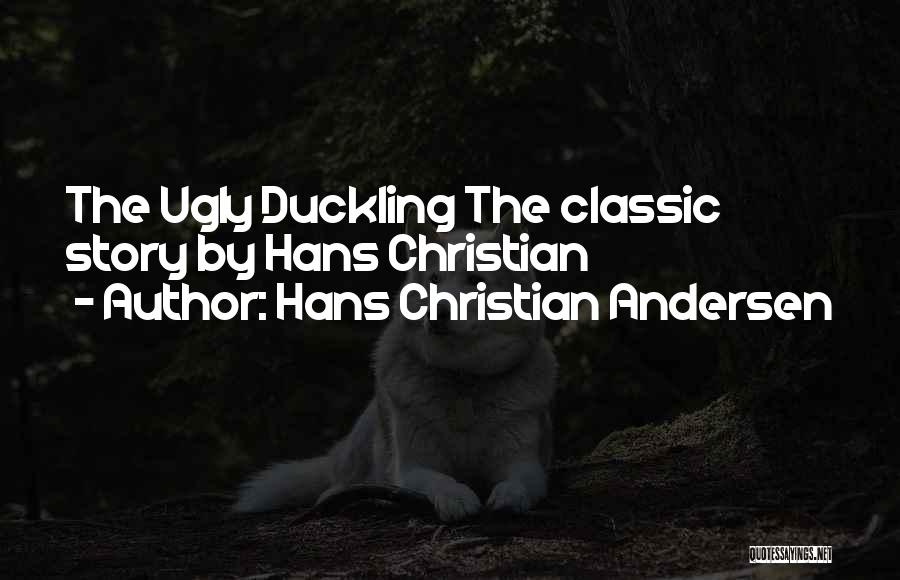 Hans Christian Andersen Quotes: The Ugly Duckling The Classic Story By Hans Christian