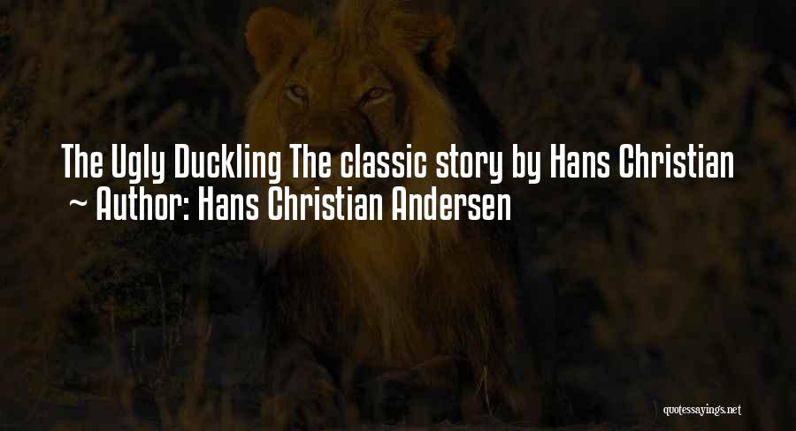 Hans Christian Andersen Quotes: The Ugly Duckling The Classic Story By Hans Christian