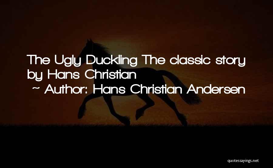 Hans Christian Andersen Quotes: The Ugly Duckling The Classic Story By Hans Christian