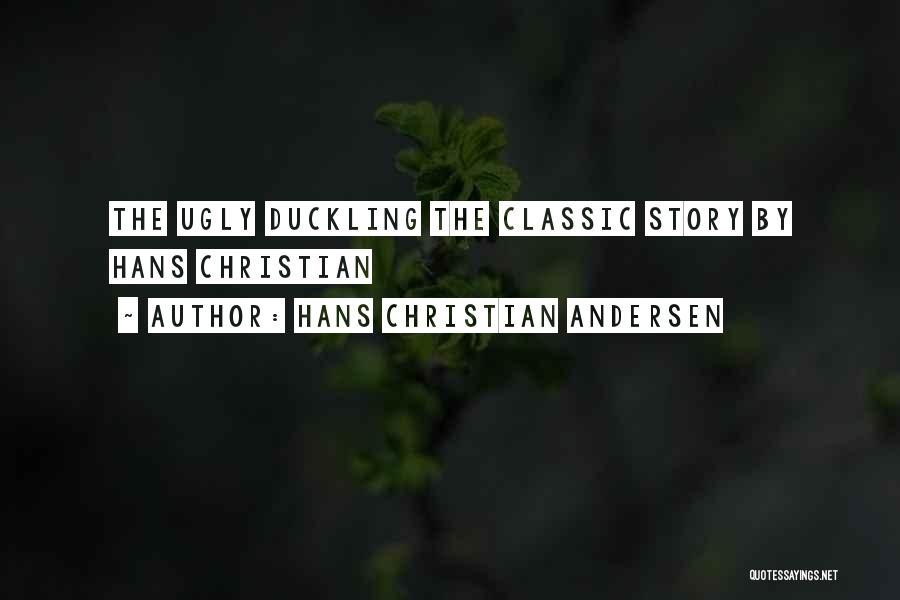 Hans Christian Andersen Quotes: The Ugly Duckling The Classic Story By Hans Christian