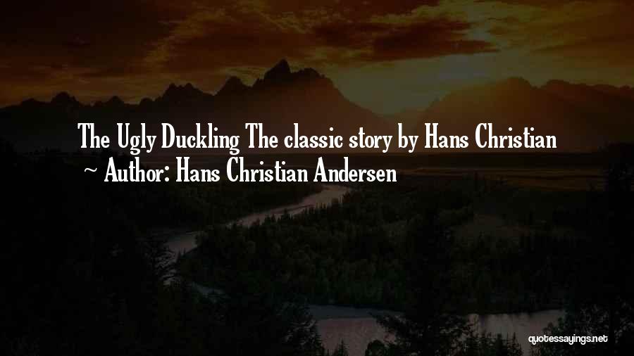 Hans Christian Andersen Quotes: The Ugly Duckling The Classic Story By Hans Christian