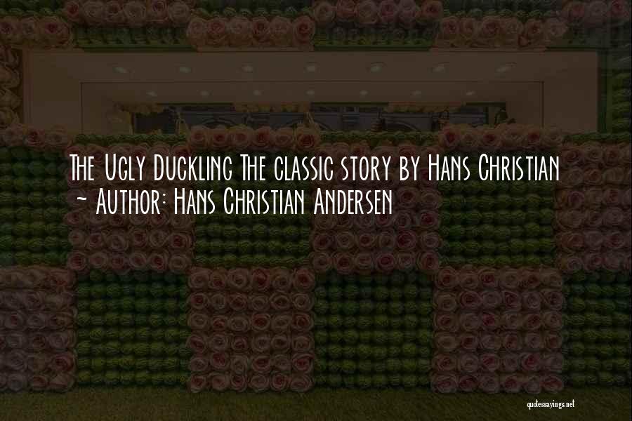 Hans Christian Andersen Quotes: The Ugly Duckling The Classic Story By Hans Christian