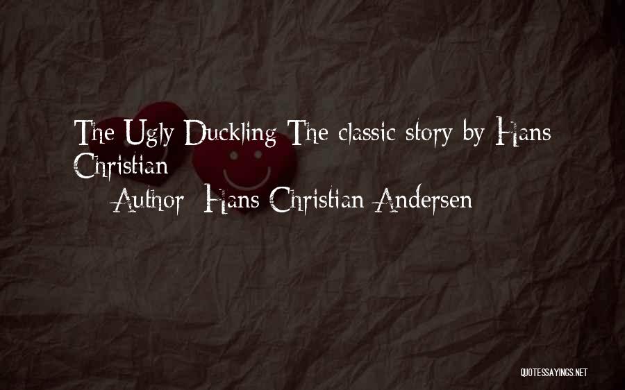 Hans Christian Andersen Quotes: The Ugly Duckling The Classic Story By Hans Christian