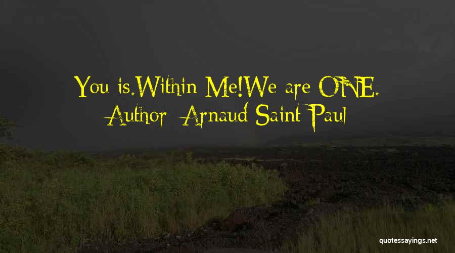 Arnaud Saint-Paul Quotes: You Is.within Me!we Are One.
