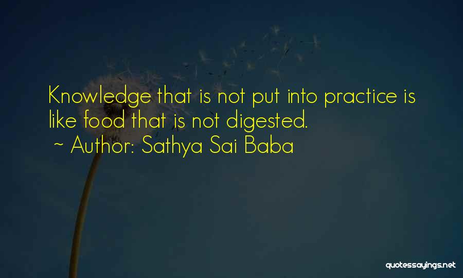 Sathya Sai Baba Quotes: Knowledge That Is Not Put Into Practice Is Like Food That Is Not Digested.