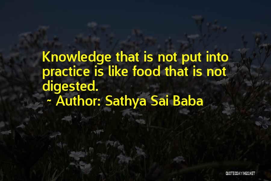 Sathya Sai Baba Quotes: Knowledge That Is Not Put Into Practice Is Like Food That Is Not Digested.