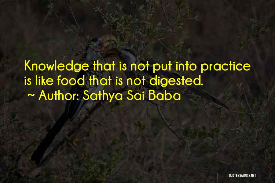 Sathya Sai Baba Quotes: Knowledge That Is Not Put Into Practice Is Like Food That Is Not Digested.