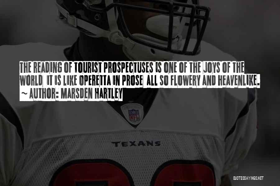 Marsden Hartley Quotes: The Reading Of Tourist Prospectuses Is One Of The Joys Of The World It Is Like Operetta In Prose All