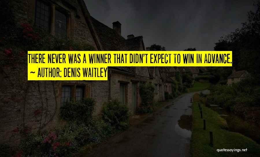 Denis Waitley Quotes: There Never Was A Winner That Didn't Expect To Win In Advance.