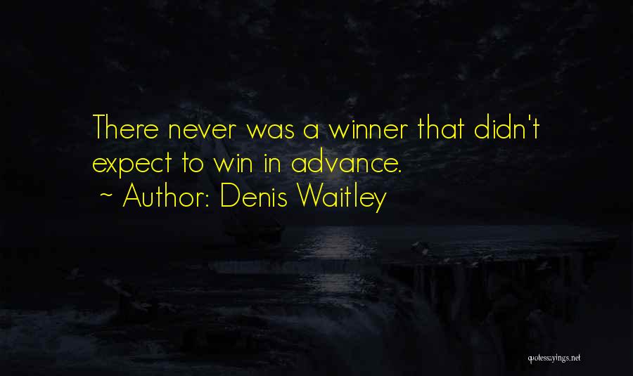 Denis Waitley Quotes: There Never Was A Winner That Didn't Expect To Win In Advance.