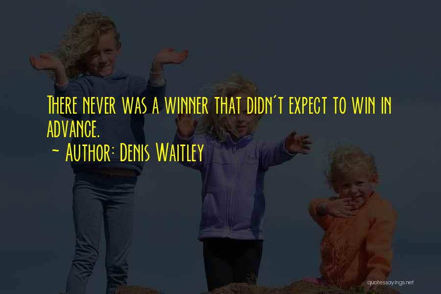 Denis Waitley Quotes: There Never Was A Winner That Didn't Expect To Win In Advance.