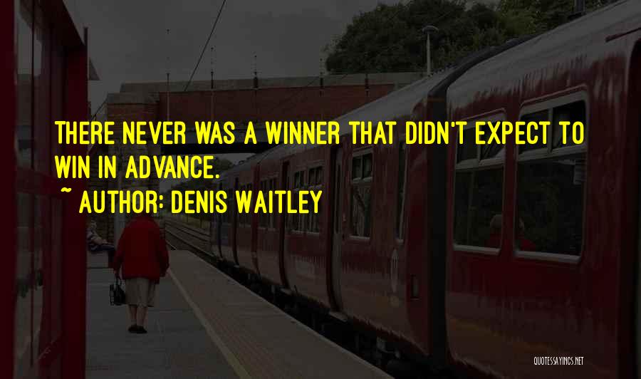 Denis Waitley Quotes: There Never Was A Winner That Didn't Expect To Win In Advance.