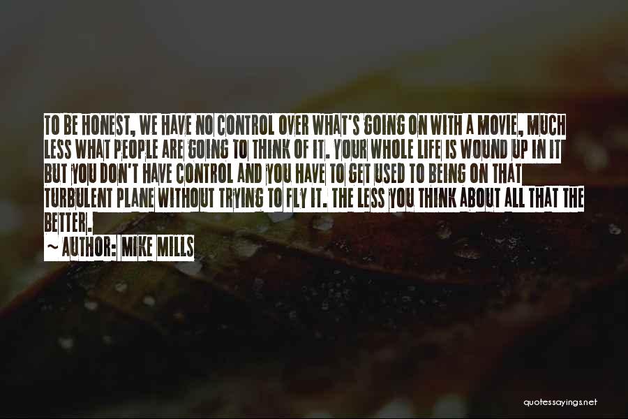 Mike Mills Quotes: To Be Honest, We Have No Control Over What's Going On With A Movie, Much Less What People Are Going