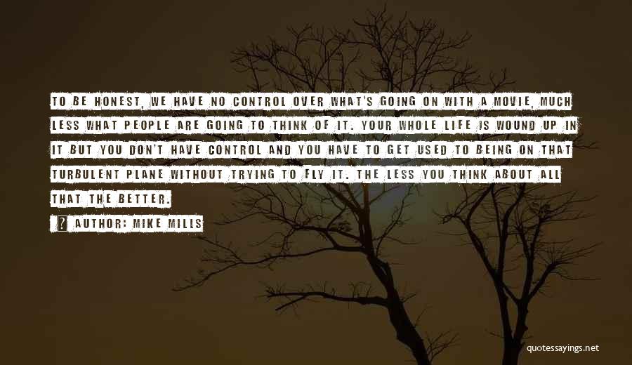 Mike Mills Quotes: To Be Honest, We Have No Control Over What's Going On With A Movie, Much Less What People Are Going