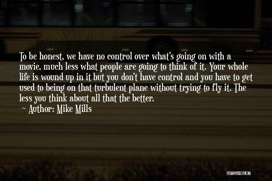 Mike Mills Quotes: To Be Honest, We Have No Control Over What's Going On With A Movie, Much Less What People Are Going