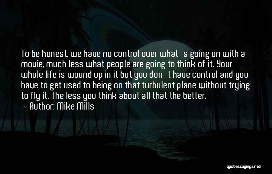 Mike Mills Quotes: To Be Honest, We Have No Control Over What's Going On With A Movie, Much Less What People Are Going