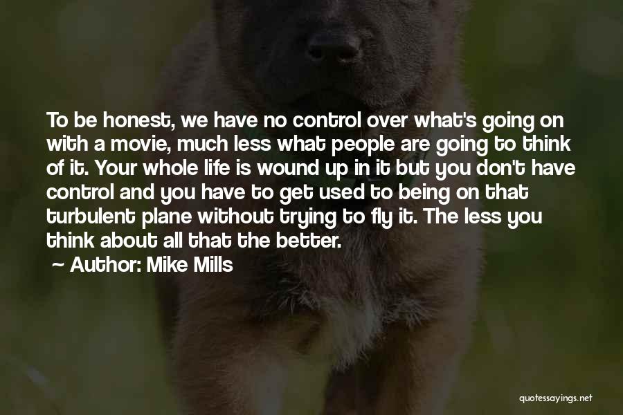 Mike Mills Quotes: To Be Honest, We Have No Control Over What's Going On With A Movie, Much Less What People Are Going