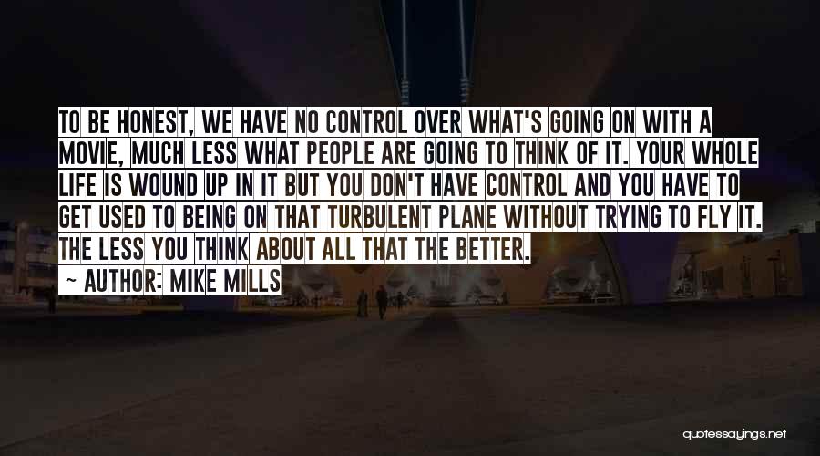 Mike Mills Quotes: To Be Honest, We Have No Control Over What's Going On With A Movie, Much Less What People Are Going