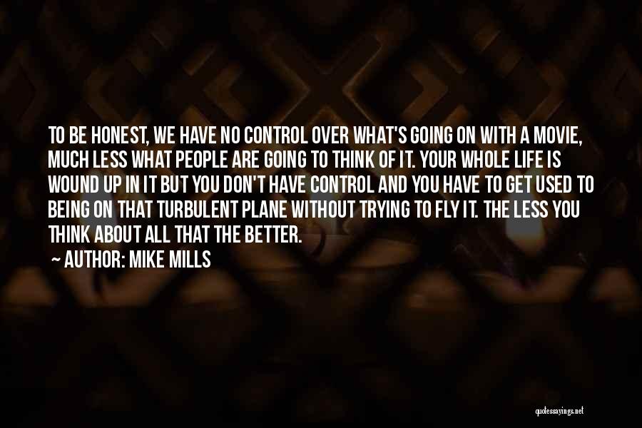 Mike Mills Quotes: To Be Honest, We Have No Control Over What's Going On With A Movie, Much Less What People Are Going