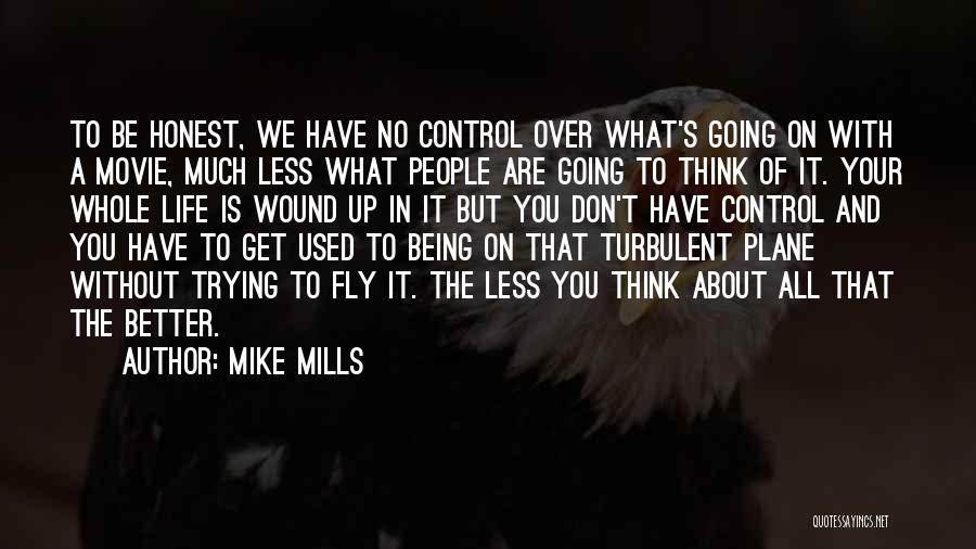 Mike Mills Quotes: To Be Honest, We Have No Control Over What's Going On With A Movie, Much Less What People Are Going