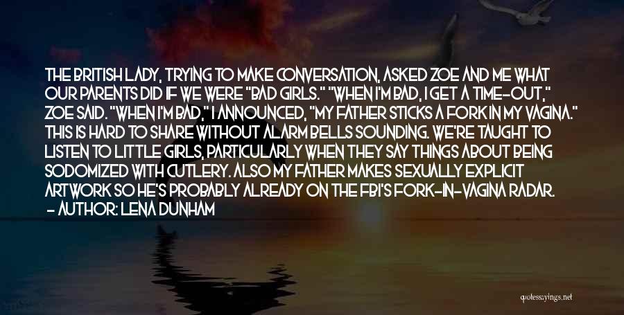 Lena Dunham Quotes: The British Lady, Trying To Make Conversation, Asked Zoe And Me What Our Parents Did If We Were Bad Girls.