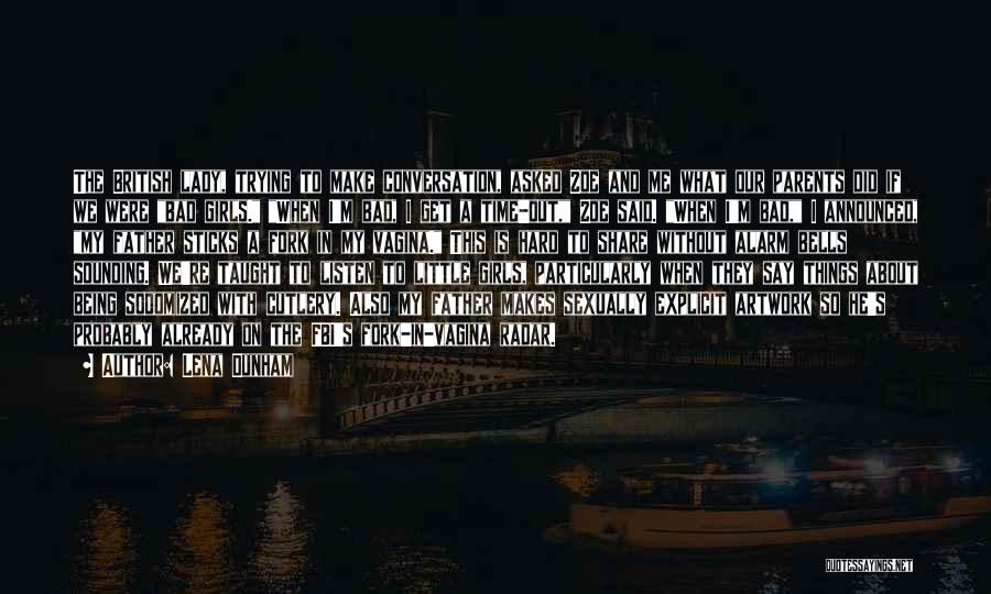 Lena Dunham Quotes: The British Lady, Trying To Make Conversation, Asked Zoe And Me What Our Parents Did If We Were Bad Girls.