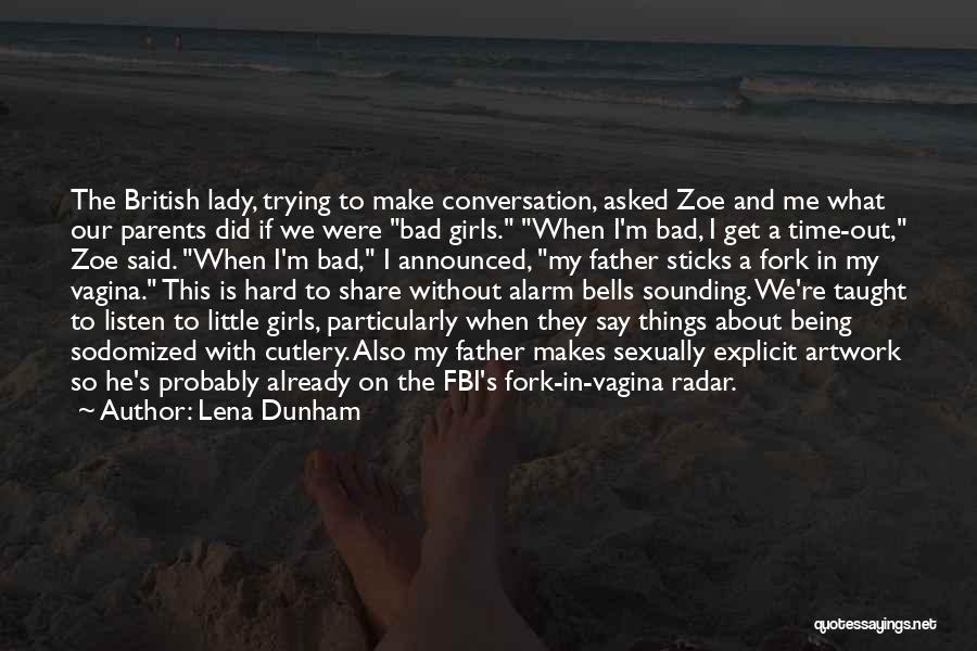 Lena Dunham Quotes: The British Lady, Trying To Make Conversation, Asked Zoe And Me What Our Parents Did If We Were Bad Girls.