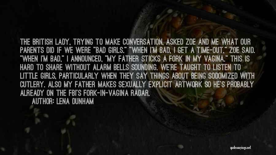 Lena Dunham Quotes: The British Lady, Trying To Make Conversation, Asked Zoe And Me What Our Parents Did If We Were Bad Girls.