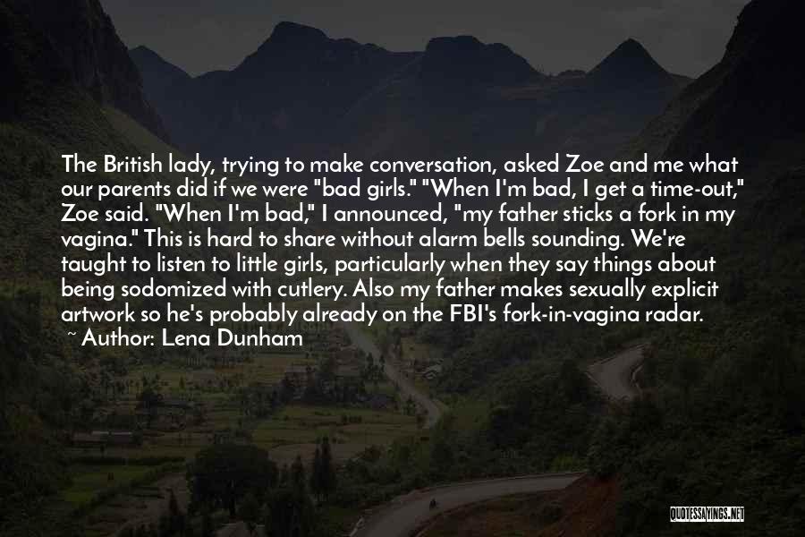 Lena Dunham Quotes: The British Lady, Trying To Make Conversation, Asked Zoe And Me What Our Parents Did If We Were Bad Girls.