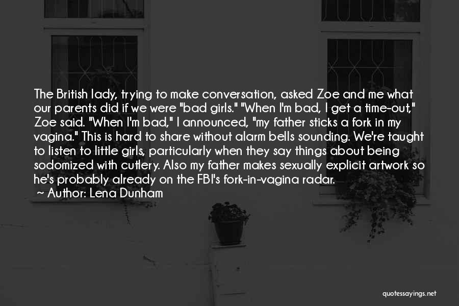 Lena Dunham Quotes: The British Lady, Trying To Make Conversation, Asked Zoe And Me What Our Parents Did If We Were Bad Girls.