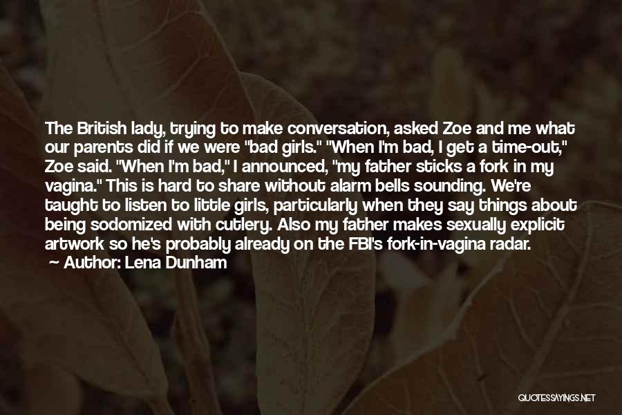 Lena Dunham Quotes: The British Lady, Trying To Make Conversation, Asked Zoe And Me What Our Parents Did If We Were Bad Girls.