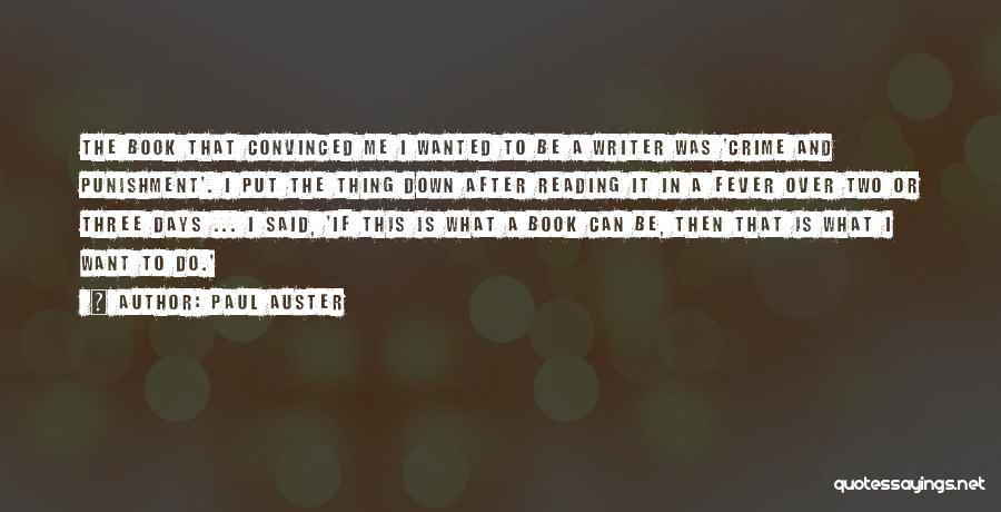 Paul Auster Quotes: The Book That Convinced Me I Wanted To Be A Writer Was 'crime And Punishment'. I Put The Thing Down