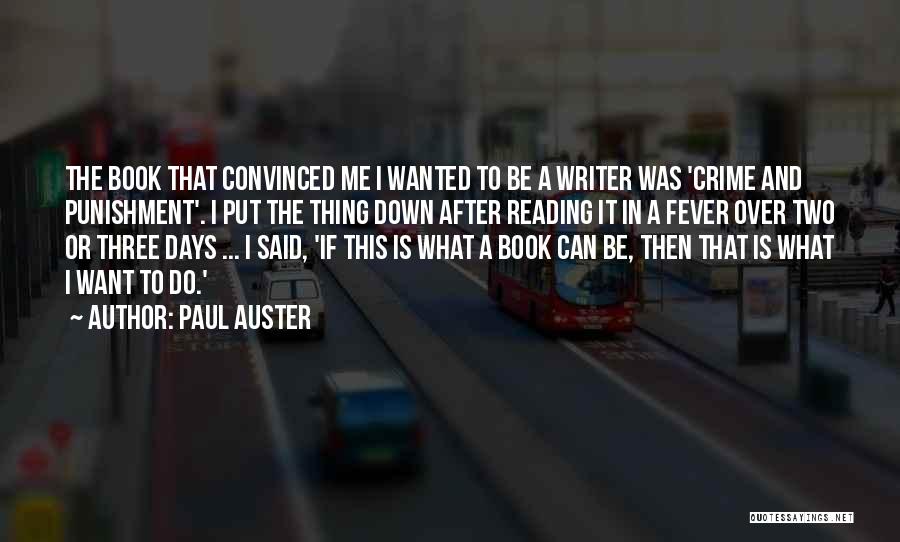 Paul Auster Quotes: The Book That Convinced Me I Wanted To Be A Writer Was 'crime And Punishment'. I Put The Thing Down