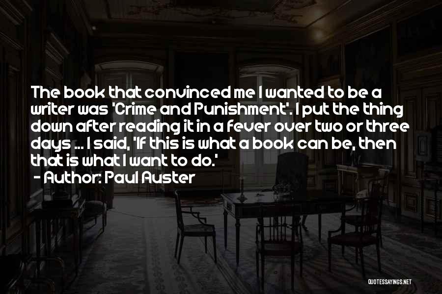 Paul Auster Quotes: The Book That Convinced Me I Wanted To Be A Writer Was 'crime And Punishment'. I Put The Thing Down