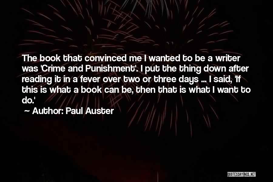 Paul Auster Quotes: The Book That Convinced Me I Wanted To Be A Writer Was 'crime And Punishment'. I Put The Thing Down