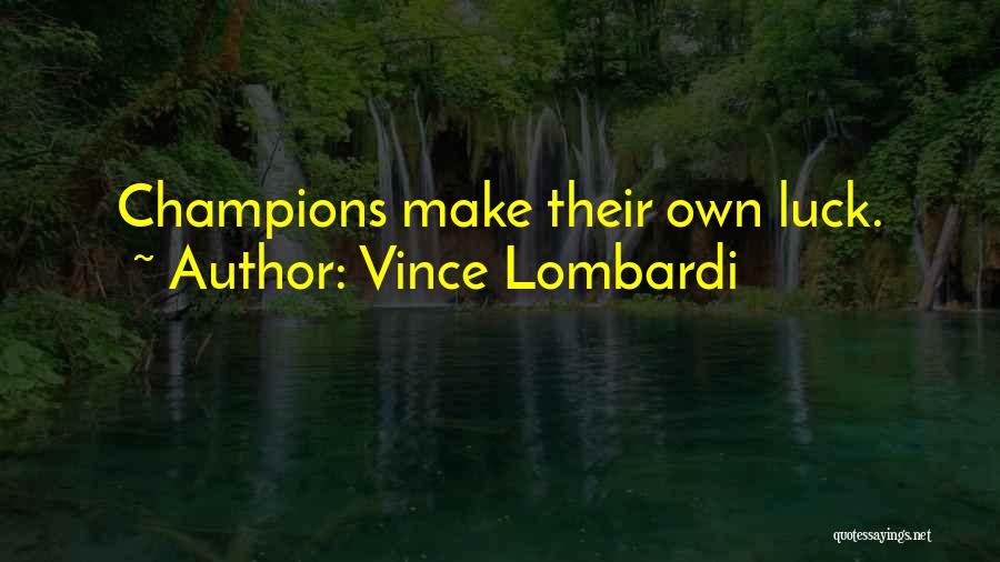 Vince Lombardi Quotes: Champions Make Their Own Luck.