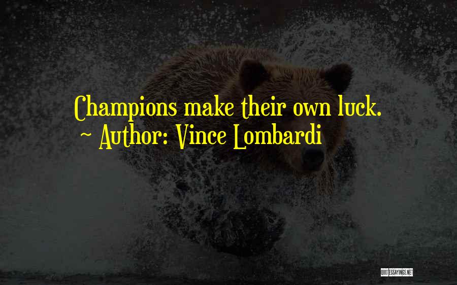 Vince Lombardi Quotes: Champions Make Their Own Luck.