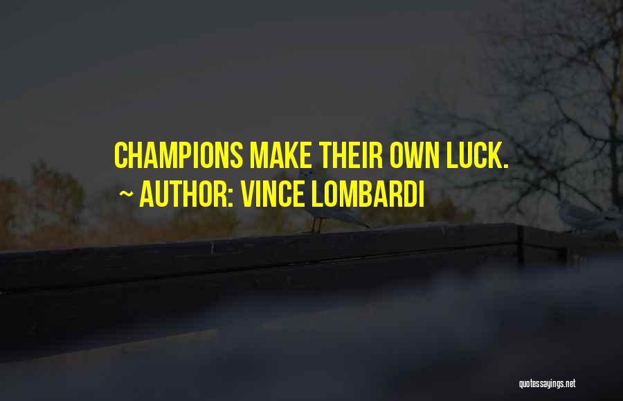 Vince Lombardi Quotes: Champions Make Their Own Luck.