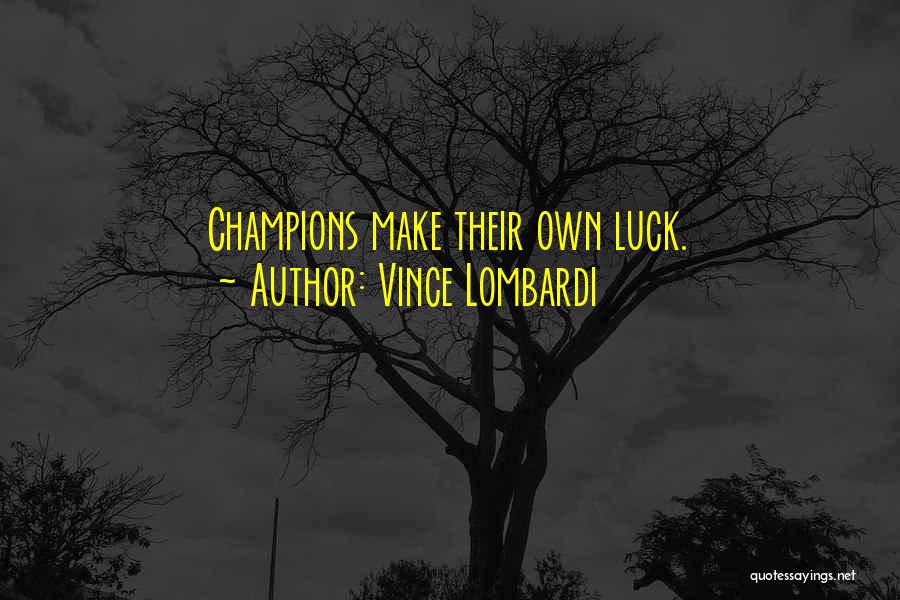 Vince Lombardi Quotes: Champions Make Their Own Luck.