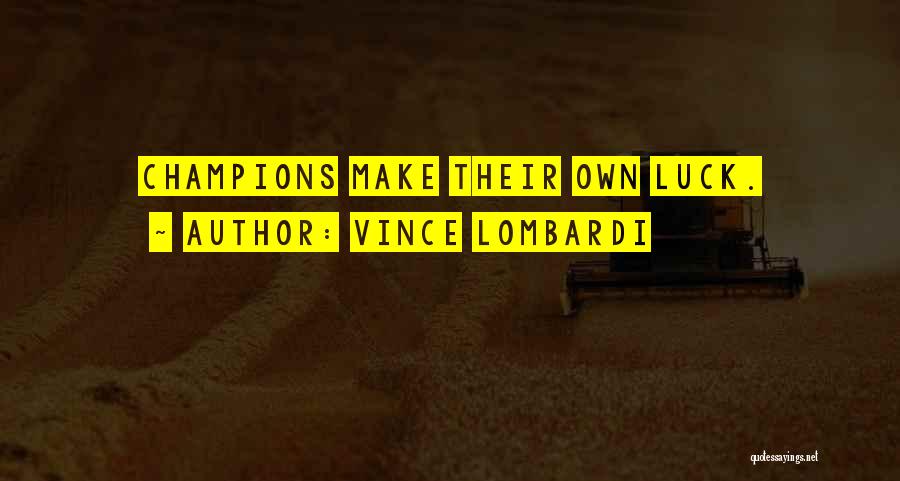 Vince Lombardi Quotes: Champions Make Their Own Luck.